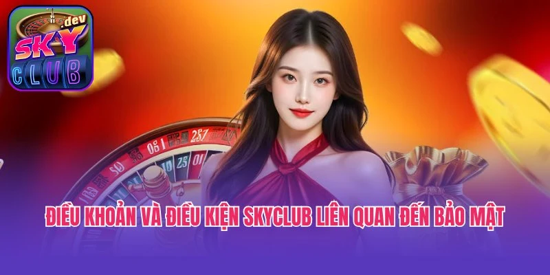 Điều khoản và điều kiện Skyclub liên quan đến bảo mật