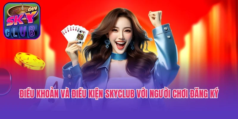 Điều khoản và điều kiện Skyclub với người chơi đăng ký