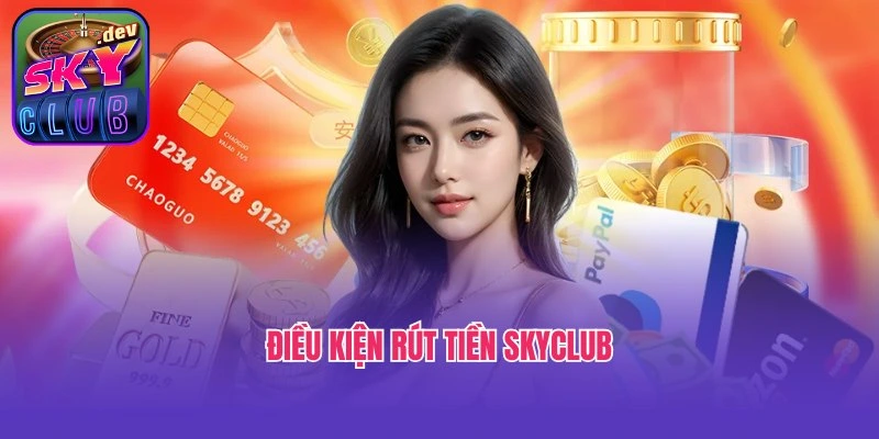 Điều kiện rút tiền Skyclub newbie cần tuân thủ nghiêm ngặt
