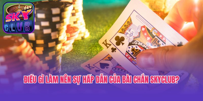 Điều gì làm nên sự hấp dẫn của bài chắn Skyclub?
