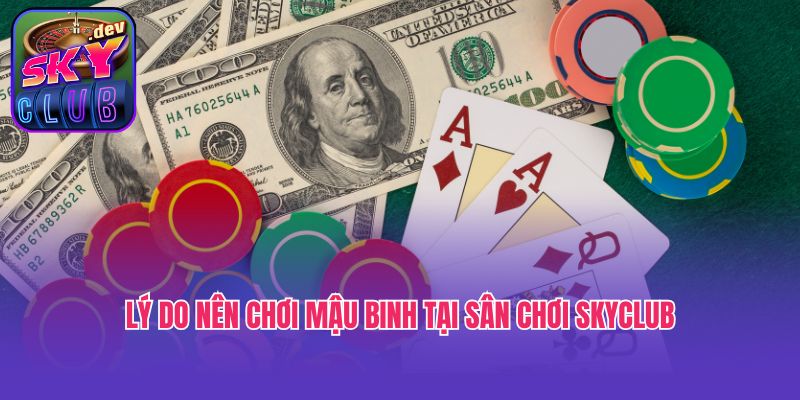 Lý do nên chơi Mậu binh tại sân chơi Skyclub