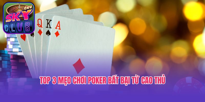 Top 3 mẹo chơi Poker bất bại từ cao thủ