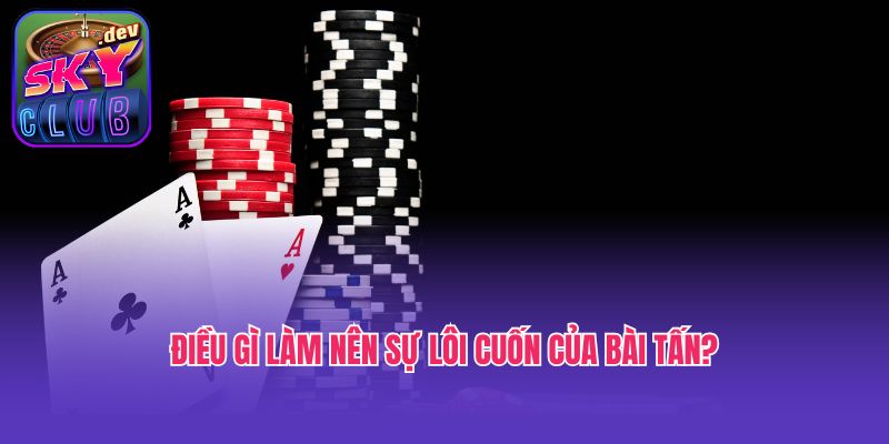 Điều gì làm nên sự lôi cuốn của bài Tấn?