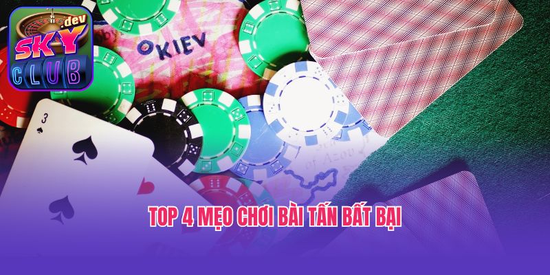 Top 4 mẹo chơi bài Tấn bất bại