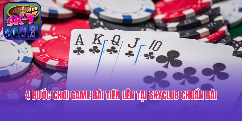 4 bước chơi game bài Tiến lên tại Skyclub chuẩn bài