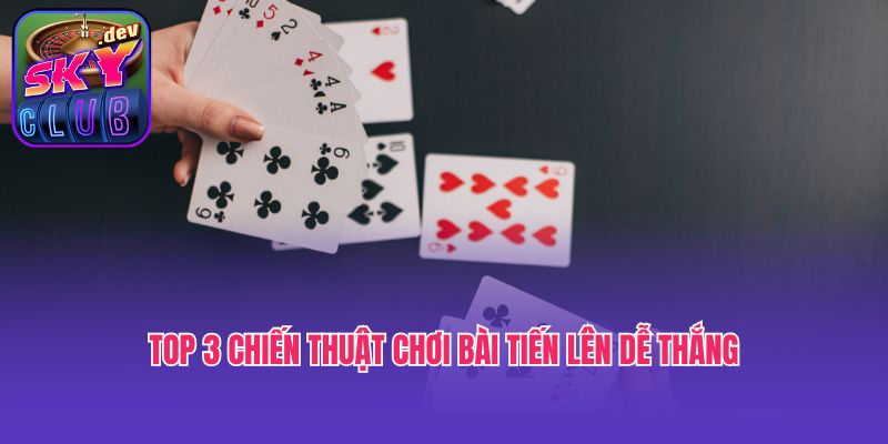 Top 3 chiến thuật chơi bài Tiến lên dễ thắng