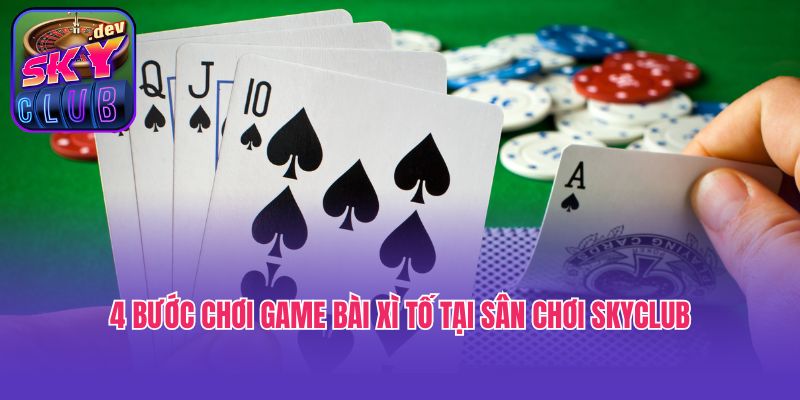 4 bước chơi game bài Xì tố tại sân chơi Skyclub