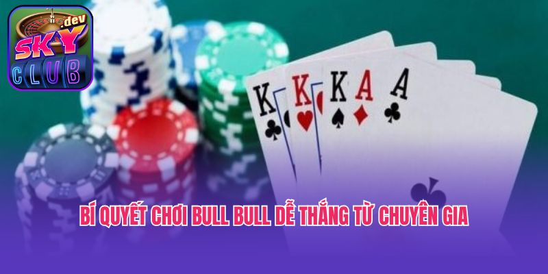 Bí quyết chơi Bull Bull dễ thắng từ chuyên gia