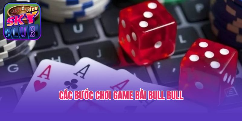 Các bước chơi game bài Bull Bull