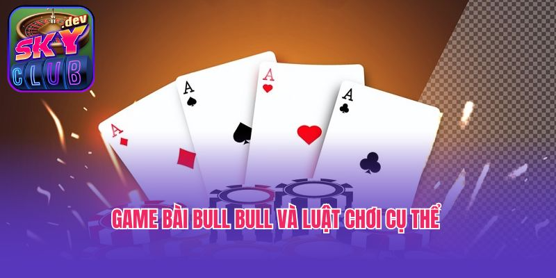 Game bài Bull Bull và luật chơi cụ thể