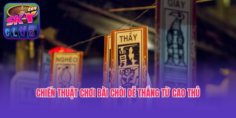 Top 3 chiến thuật chơi bài Chòi dễ thắng từ cao thủ