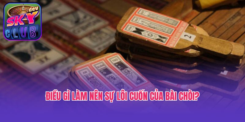 Điều gì làm nên sự lôi cuốn của bài Chòi?