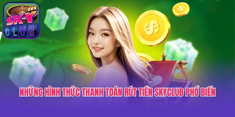 Những hình thức thanh toán rút tiền Skyclub phổ biến nhất