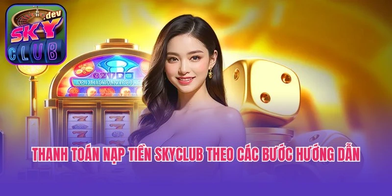 Thanh toán nạp tiền Skyclub theo các bước hướng dẫn