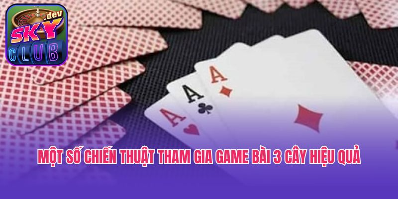 Một số chiến thuật tham gia game bài 3 cây hiệu quả