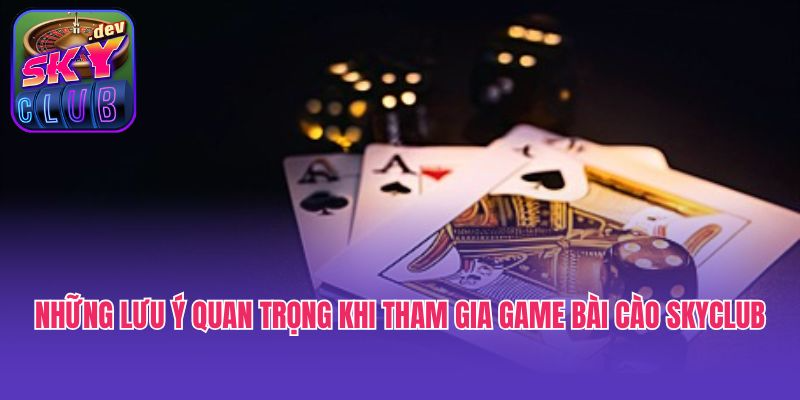 Những lưu ý quan trọng khi tham gia game bài cào Skyclub