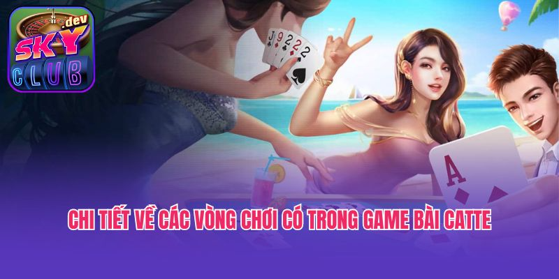 Chi tiết về các vòng chơi có trong game bài Catte