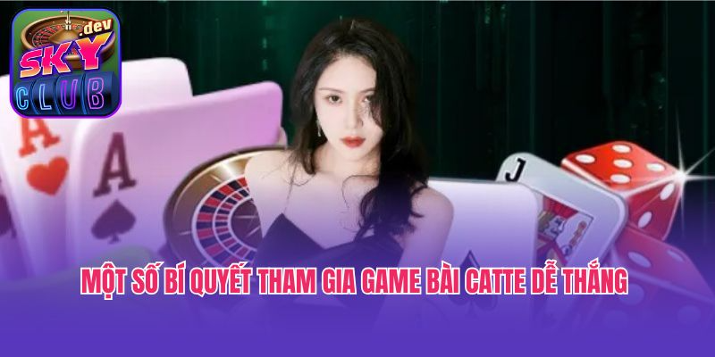 Một số bí quyết tham gia game bài Catte dễ thắng