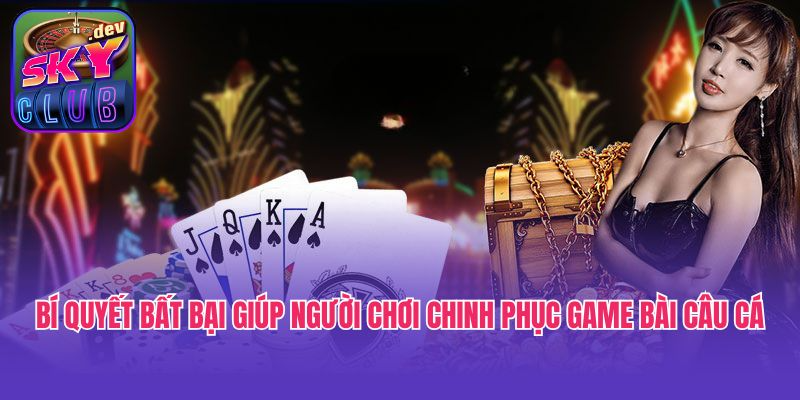 Bí quyết bất bại giúp người chơi chinh phục game bài câu cá