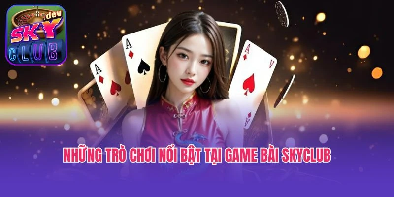 Những trò chơi nổi bật tại game bài SkyClub