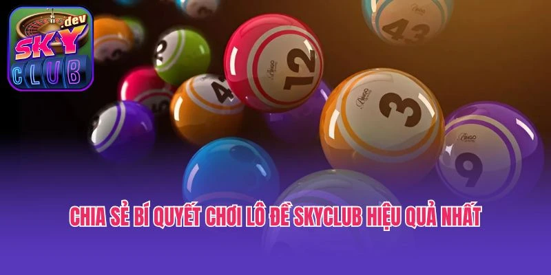 Chia sẻ bí quyết chơi lô đề Skyclub hiệu quả nhất
