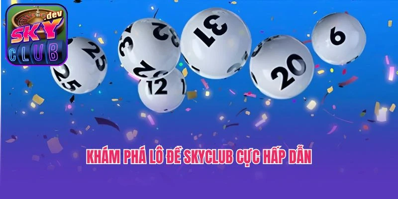 Khám phá lô đề Skyclub cực hấp dẫn
