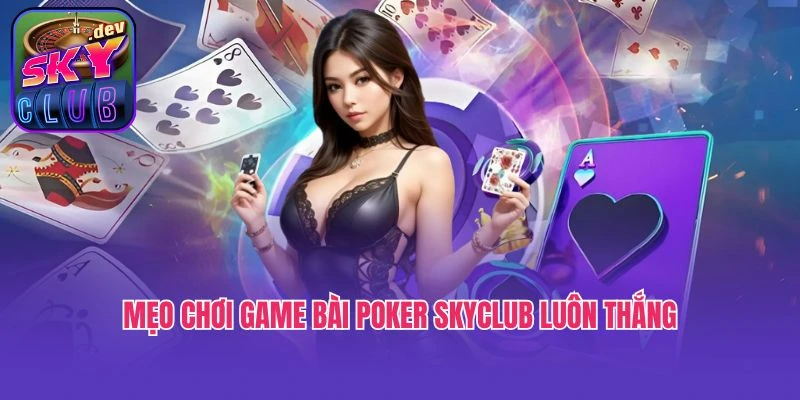 Mẹo chơi game bài Poker Skyclub luôn thắng