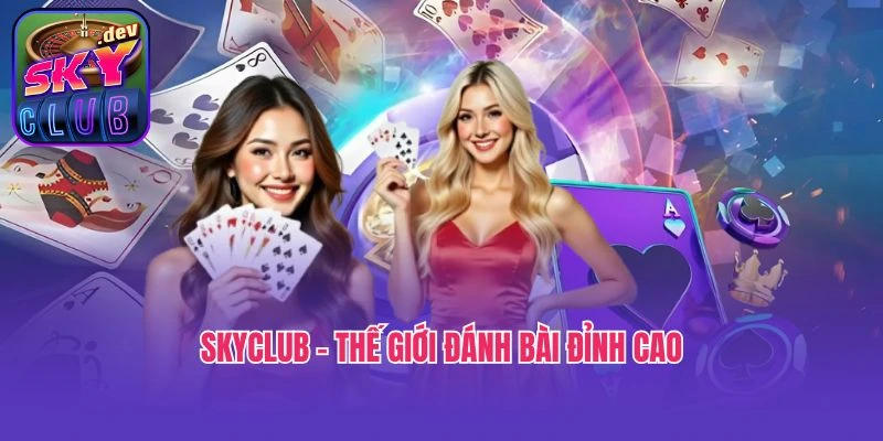 Skyclub – Thế giới đánh bài đỉnh cao