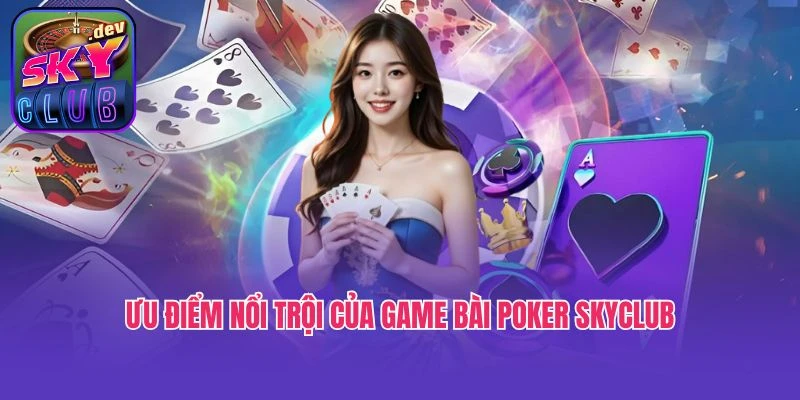 Ưu điểm nổi trội của game bài Poker Skyclub
