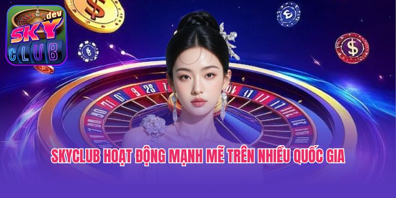 Skyclub hoạt động mạnh mẽ trên nhiều quốc gia