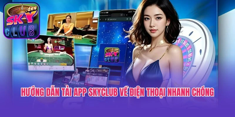 Hướng dẫn tải app Skyclub về điện thoại nhanh chóng