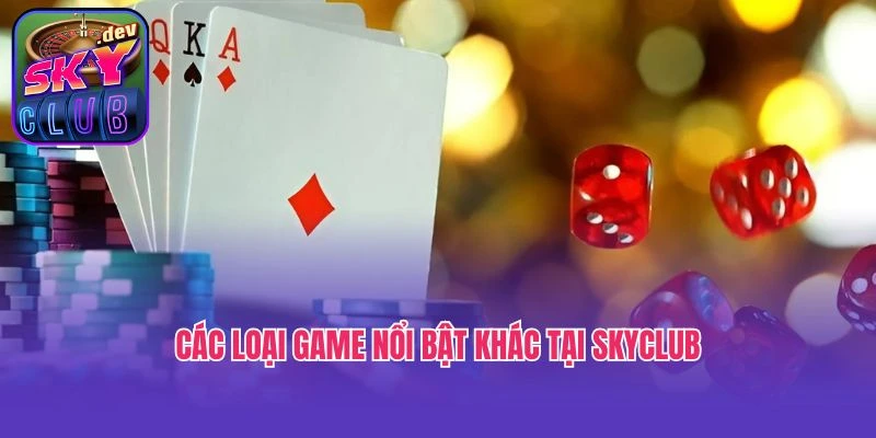 Các loại game nổi bật khác tại SkyClub