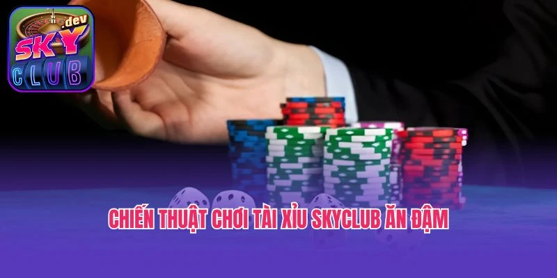Chiến thuật chơi tài xỉu SkyClub ăn đậm