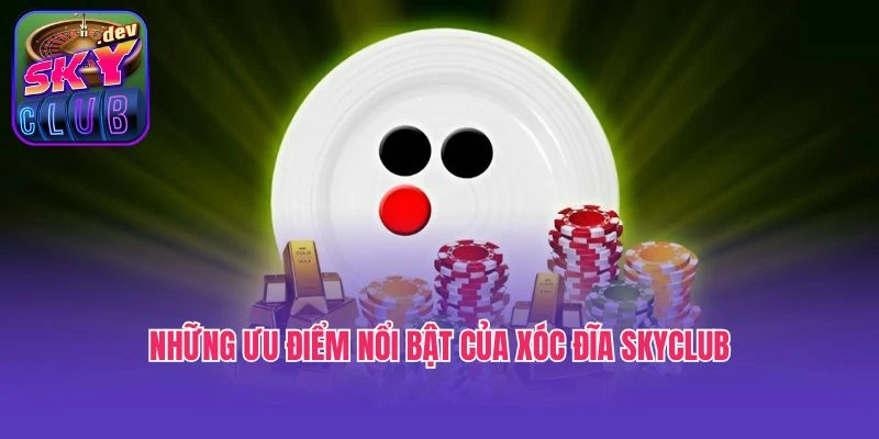 Những ưu điểm nổi bật của xóc đĩa Skyclub
